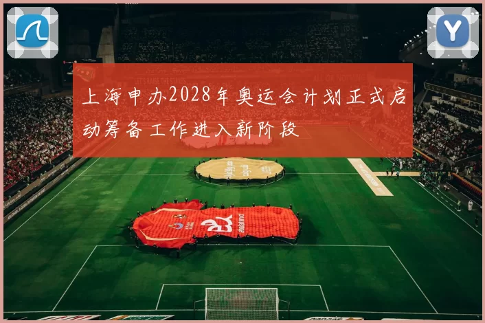 上海申办2028年奥运会计划正式启动筹备工作进入新阶段
