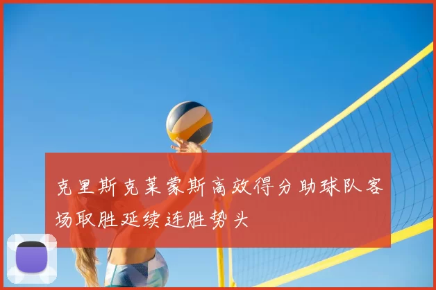 克里斯克莱蒙斯高效得分助球队客场取胜延续连胜势头