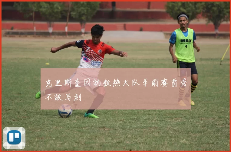 克里斯奎因执教热火队季前赛首秀不敌马刺