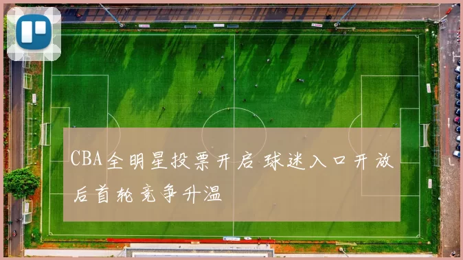 CBA全明星投票开启 球迷入口开放后首轮竞争升温