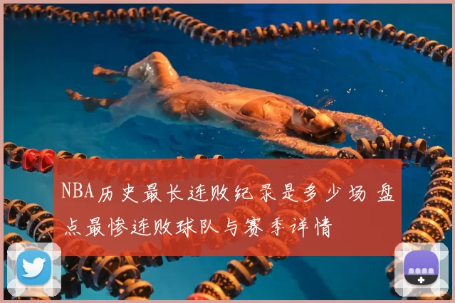 NBA历史最长连败纪录是多少场 盘点最惨连败球队与赛季详情