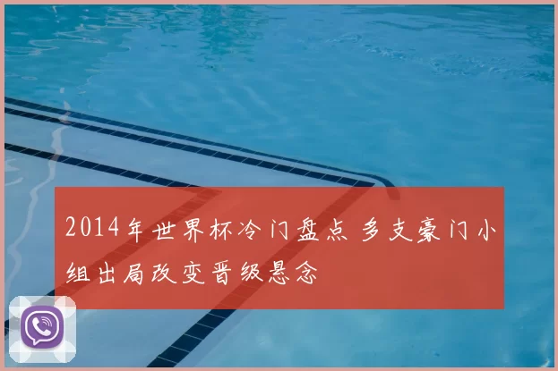 2014年世界杯冷门盘点 多支豪门小组出局改变晋级悬念