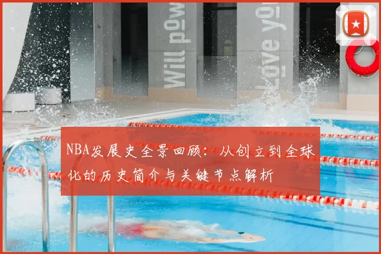 NBA发展史全景回顾：从创立到全球化的历史简介与关键节点解析