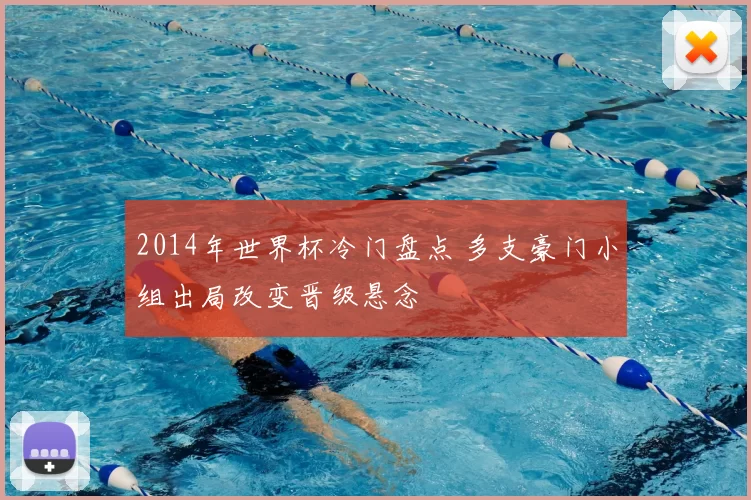 2014年世界杯冷门盘点 多支豪门小组出局改变晋级悬念