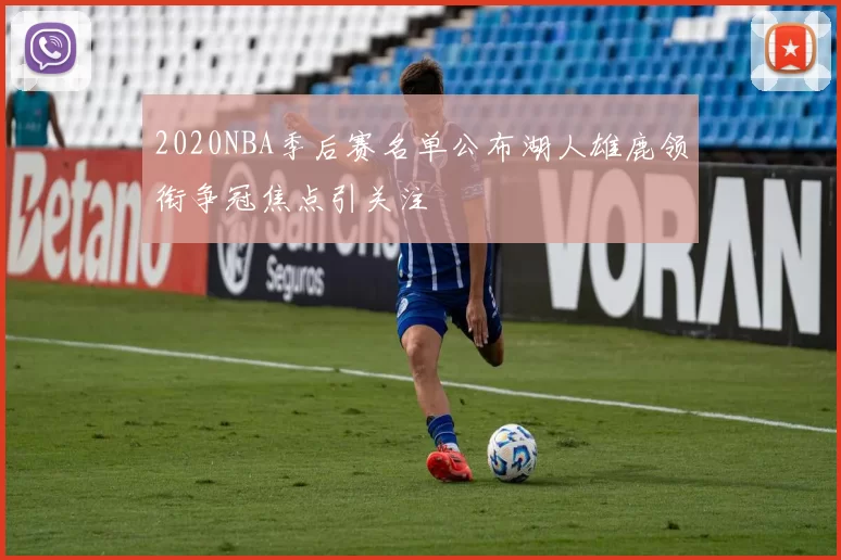 2020NBA季后赛名单公布湖人雄鹿领衔争冠焦点引关注