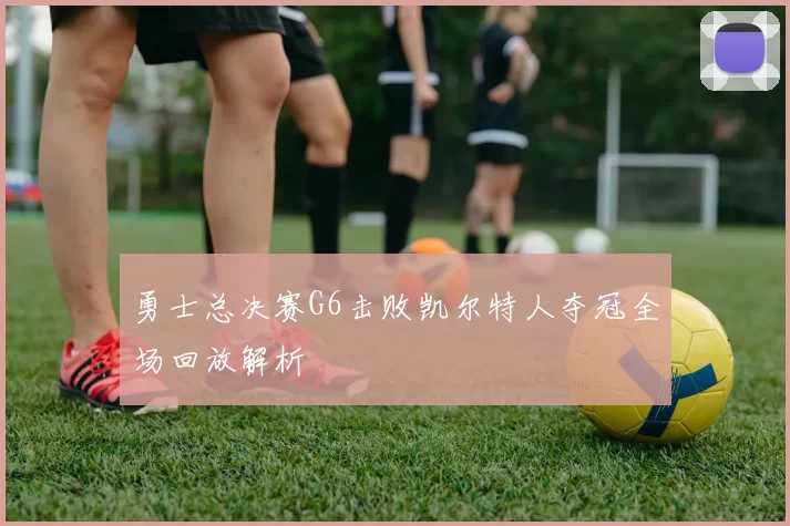 勇士总决赛G6击败凯尔特人夺冠全场回放解析