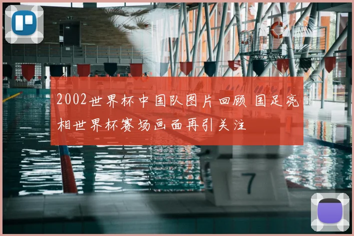 2002世界杯中国队图片回顾 国足亮相世界杯赛场画面再引关注