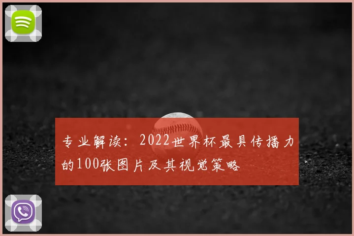 专业解读：2022世界杯最具传播力的100张图片及其视觉策略