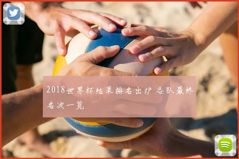 2018世界杯结果排名出炉 各队最终名次一览