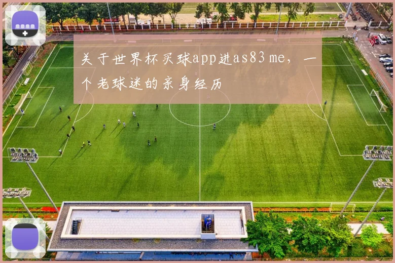 关于世界杯买球app进as83 me，一个老球迷的亲身经历