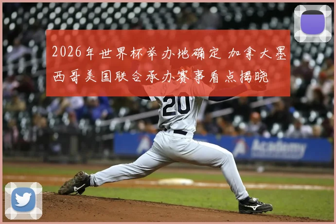 2026年世界杯举办地确定 加拿大墨西哥美国联合承办赛事看点揭晓