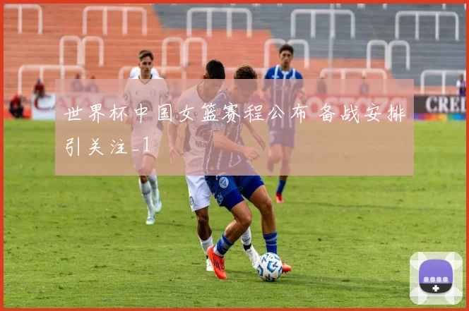 世界杯中国女篮赛程公布 备战安排引关注_1